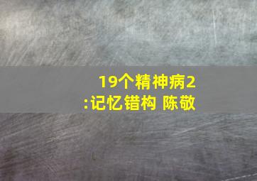 19个精神病2:记忆错构 陈敬